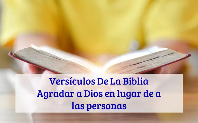 Versículos De La Biblia Agradar a Dios en lugar de a las personas