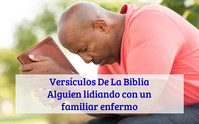 Versículos De La Biblia Alguien lidiando con un familiar enfermo