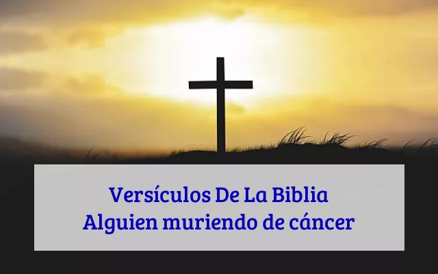 Versículos De La Biblia Alguien muriendo de cáncer