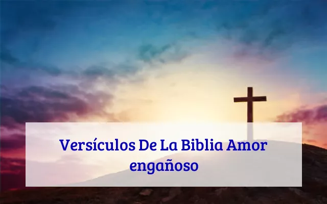 Versículos De La Biblia Amor engañoso