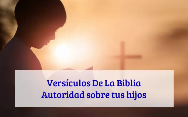Versículos De La Biblia Autoridad sobre tus hijos