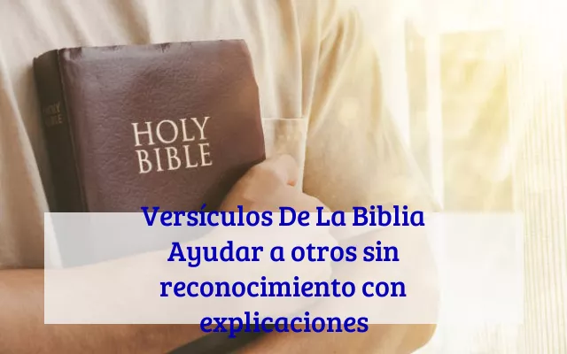 Versículos De La Biblia Ayudar a otros sin reconocimiento con explicaciones