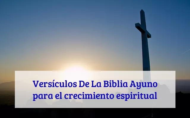Versículos De La Biblia Ayuno para el crecimiento espiritual