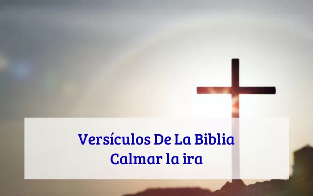 Versículos De La Biblia Calmar la ira