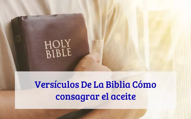 Versículos De La Biblia Cómo consagrar el aceite