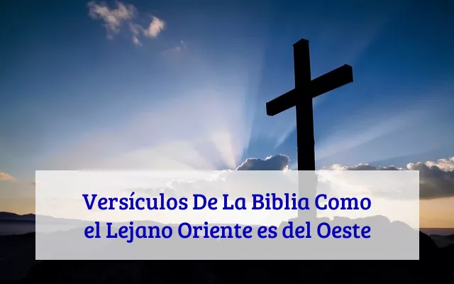 Versículos De La Biblia Como el Lejano Oriente es del Oeste