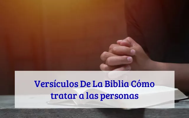 Versículos De La Biblia Cómo tratar a las personas