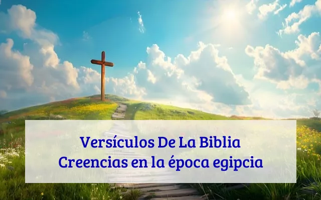 Versículos De La Biblia Creencias en la época egipcia