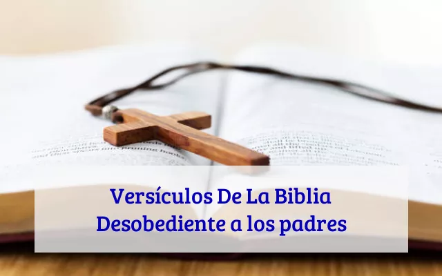 Versículos De La Biblia Desobediente a los padres