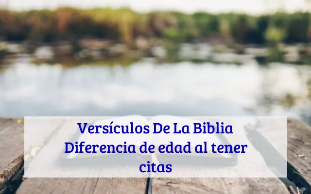 Versículos De La Biblia Diferencia de edad al tener citas
