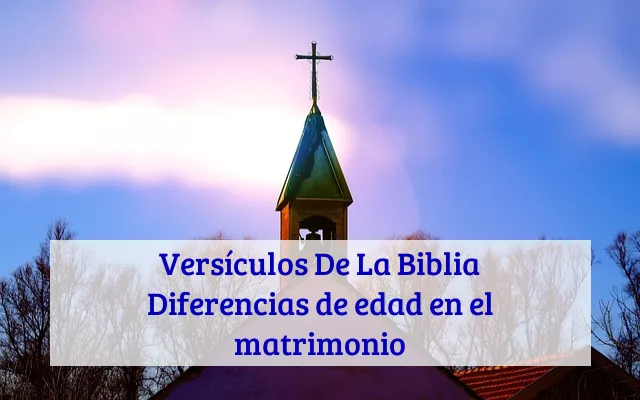 Versículos De La Biblia Diferencias de edad en el matrimonio