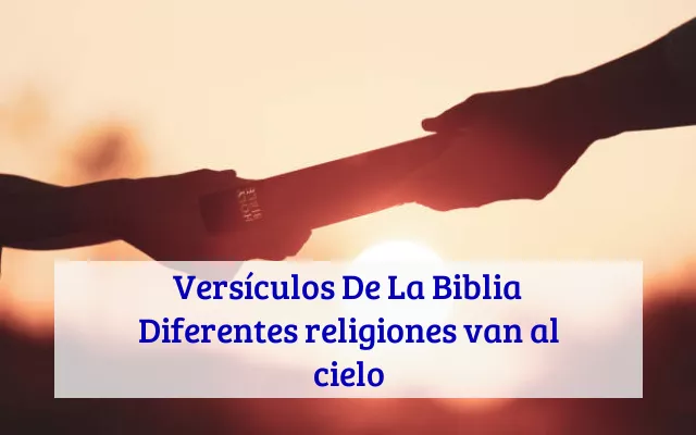 Versículos De La Biblia Diferentes religiones van al cielo