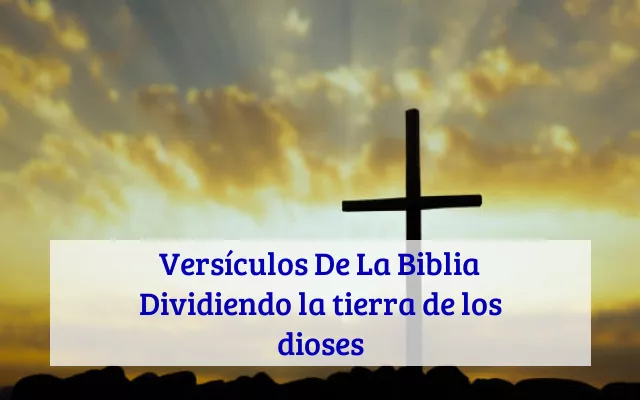 Versículos De La Biblia Dividiendo la tierra de los dioses