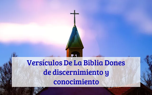 Versículos De La Biblia Dones de discernimiento y conocimiento