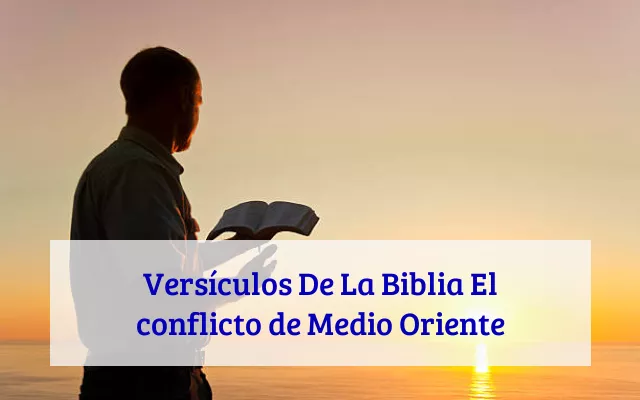 Versículos De La Biblia El conflicto de Medio Oriente