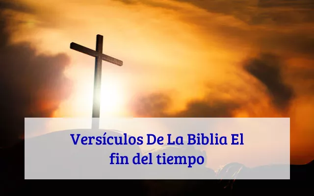Versículos De La Biblia El fin del tiempo