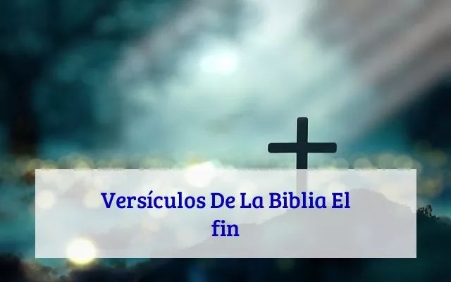 Versículos De La Biblia El fin