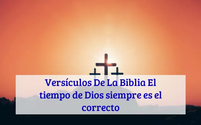Versículos De La Biblia El tiempo de Dios siempre es el correcto