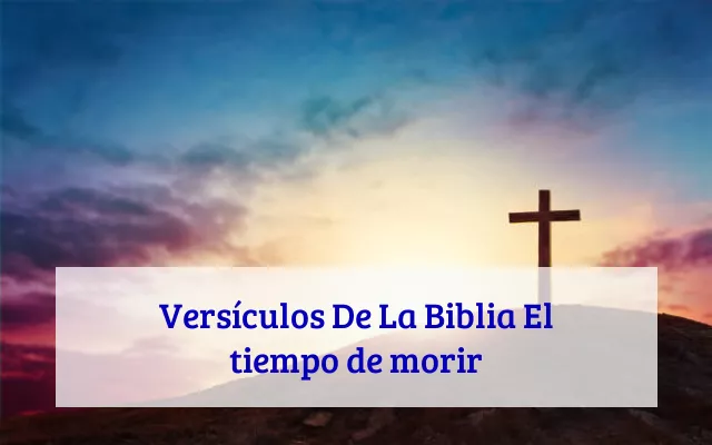 Versículos De La Biblia El tiempo de morir