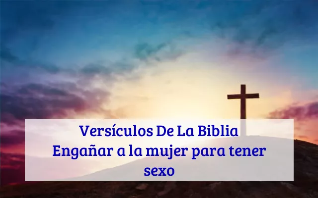 Versículos De La Biblia Engañar a la mujer para tener sexo