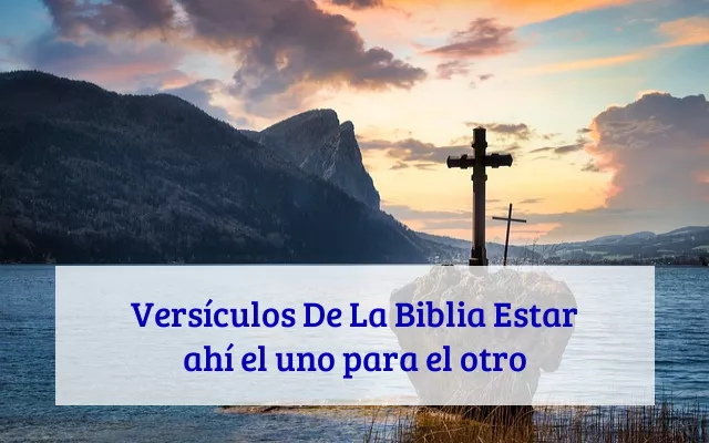 Versículos De La Biblia Estar ahí el uno para el otro