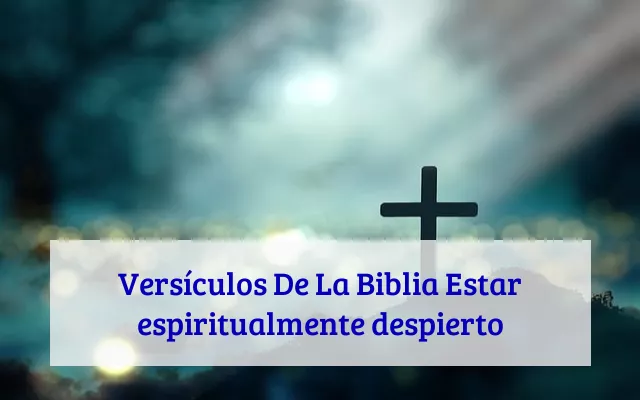 Versículos De La Biblia Estar espiritualmente despierto