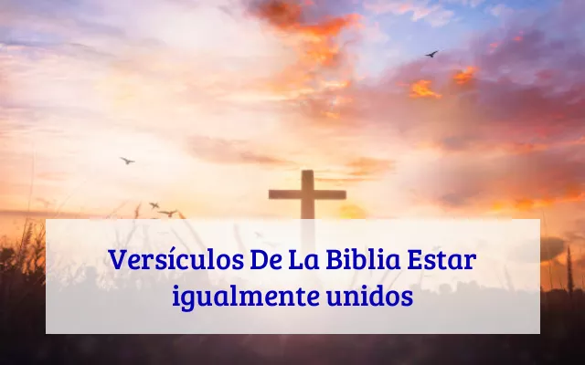 Versículos De La Biblia Estar igualmente unidos