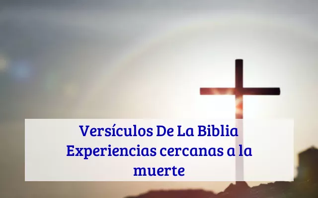 Versículos De La Biblia Experiencias cercanas a la muerte