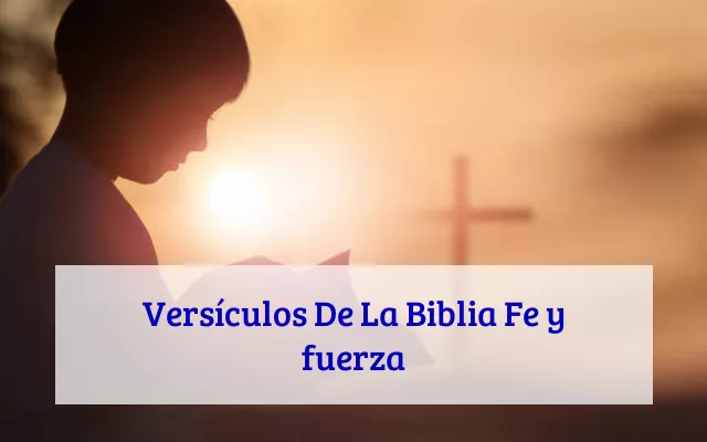 Versículos De La Biblia Fe y fuerza