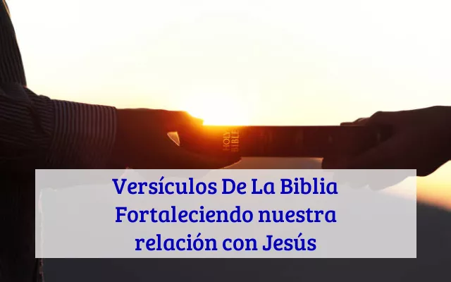 Versículos De La Biblia Fortaleciendo nuestra relación con Jesús