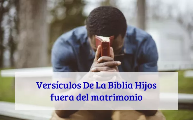 Versículos De La Biblia Hijos fuera del matrimonio