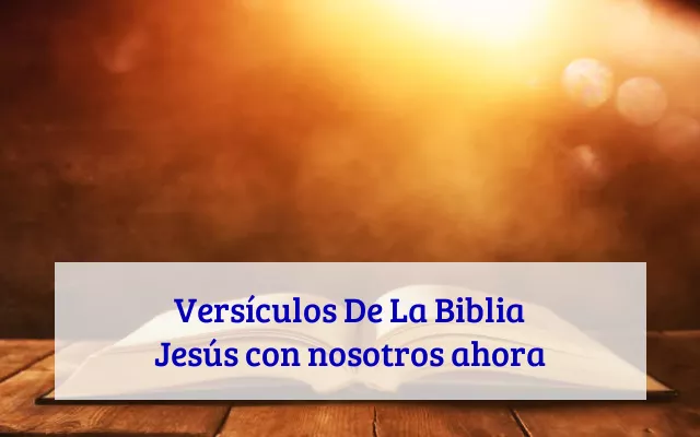 Versículos De La Biblia Jesús con nosotros ahora