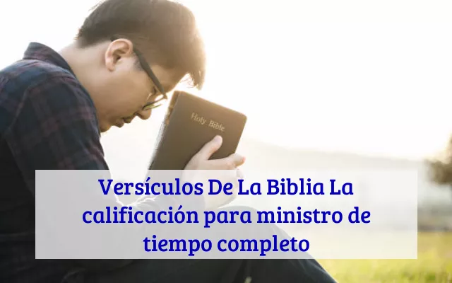 Versículos De La Biblia La calificación para ministro de tiempo completo