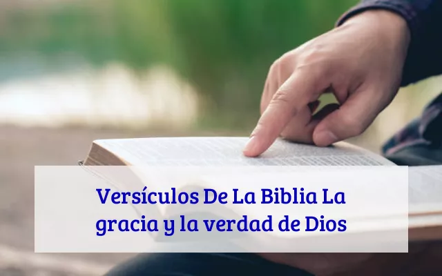 Versículos De La Biblia La gracia y la verdad de Dios