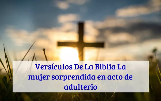 Versículos De La Biblia La mujer sorprendida en acto de adulterio