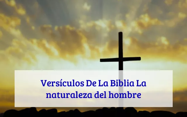 Versículos De La Biblia La naturaleza del hombre