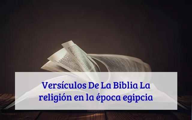 Versículos De La Biblia La religión en la época egipcia