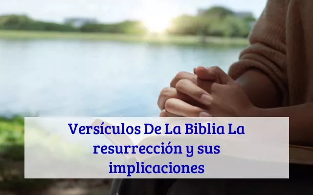 Versículos De La Biblia La resurrección y sus implicaciones