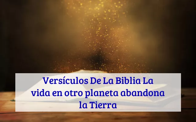 Versículos De La Biblia La vida en otro planeta abandona la Tierra