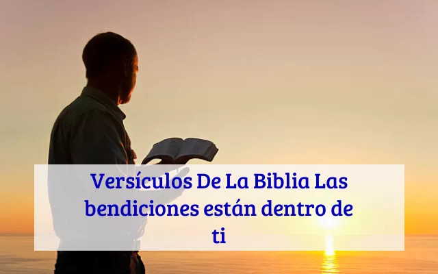 Versículos De La Biblia Las bendiciones están dentro de ti