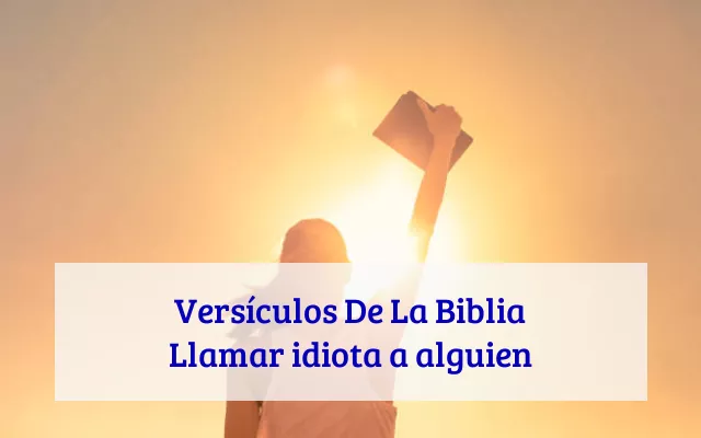 Versículos De La Biblia Llamar idiota a alguien