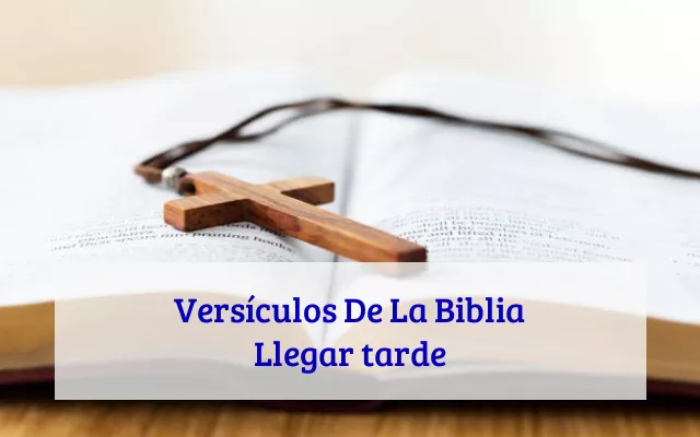 Versículos De La Biblia Llegar tarde