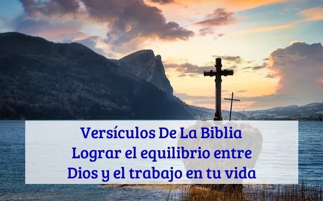 Versículos De La Biblia Lograr el equilibrio entre Dios y el trabajo en tu vida