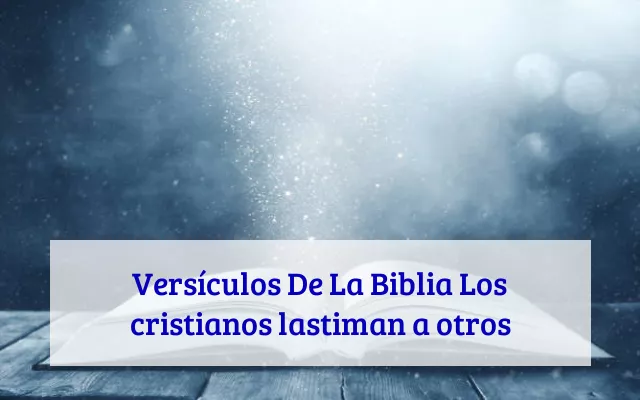Versículos De La Biblia Los cristianos lastiman a otros
