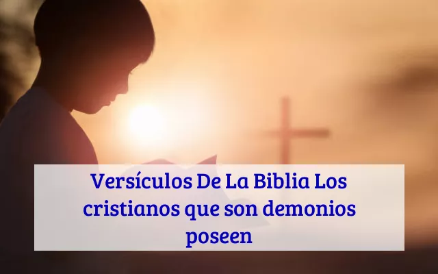 Versículos De La Biblia Los cristianos que son demonios poseen
