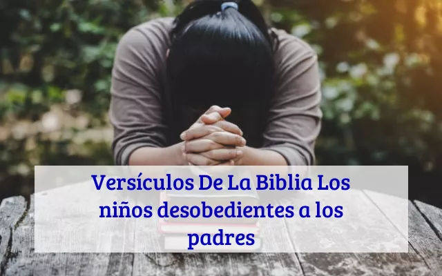 Versículos De La Biblia Los niños desobedientes a los padres