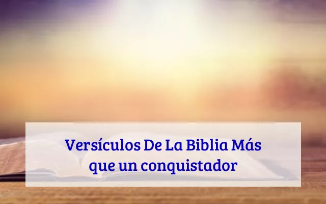 Versículos De La Biblia Más que un conquistador