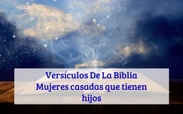Versículos De La Biblia Mujeres casadas que tienen hijos