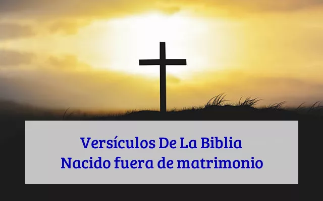 Versículos De La Biblia Nacido fuera de matrimonio