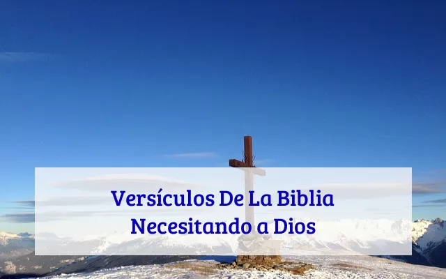 Versículos De La Biblia Necesitando a Dios